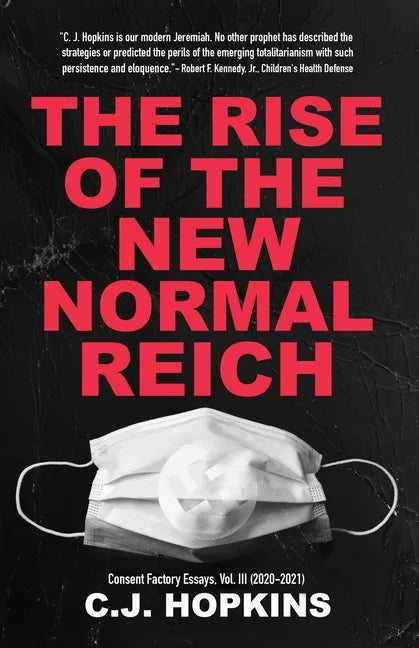 The Rise of the New Normal Reich: Consent Factory Essays, Vol. III (2020-2021) - Paperback