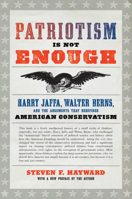 Patriotism Is Not Enough: Harry Jaffa, Walter Berns, and the Arguments That Redefined American Conservatism - Paperback