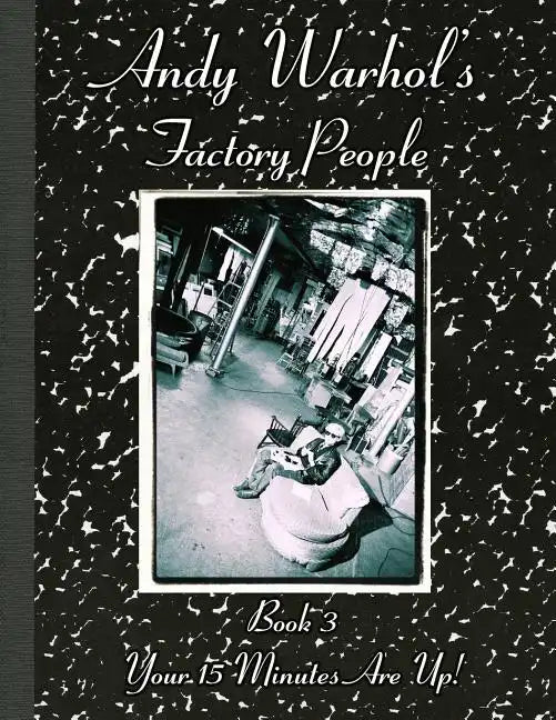 Andy Warhol's Factory People Book III: Your 15 Minutes Are Up! - Paperback