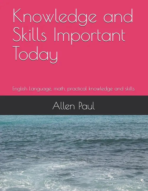 Knowledge and Skills Important Today: English Language, math, practical knowledge and skills - Paperback