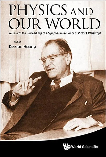 Physics and Our World: Reissue of the Proceedings of a Symposium in Honor of Victor F Weisskopf - Hardcover