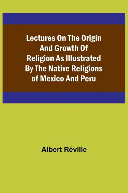 Lectures on the Origin and Growth of Religion as Illustrated by the Native Religions of Mexico and Peru - Paperback