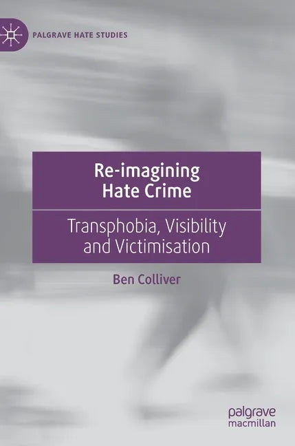 Re-Imagining Hate Crime: Transphobia, Visibility and Victimisation - Hardcover