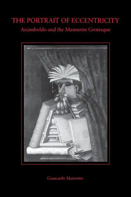 The Portrait of Eccentricity: Arcimboldo and the Mannerist Grotesque - Paperback