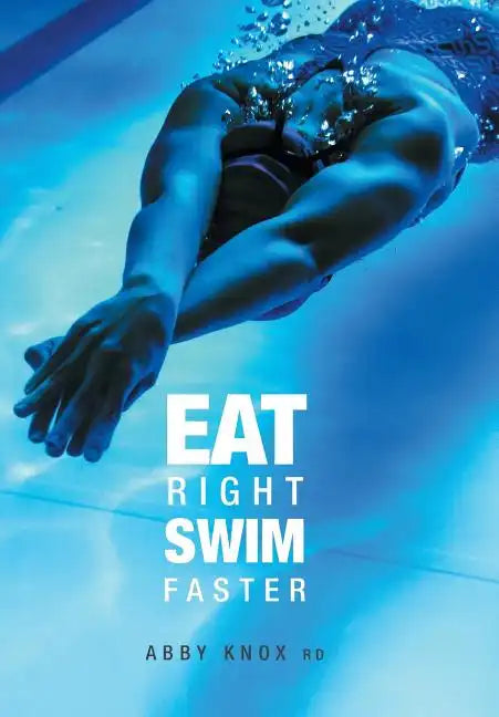 Eat Right, Swim Faster: Nutrition for Maximum Performance - Hardcover