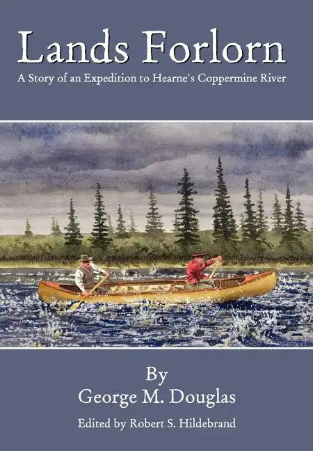 Lands Forlorn: A Story of an Expedition to Hearne's Coppermine River - Hardcover