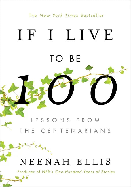 If I Live to Be 100: Lessons from the Centenarians - Hardcover