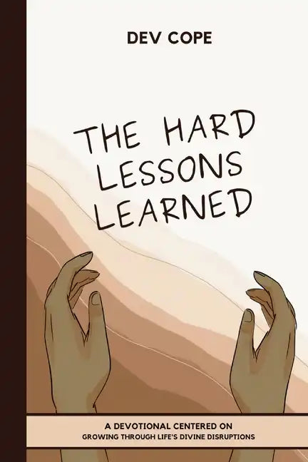 The Hard Lessons Learned: A Devotional Centered on Growing Through Life's Divine Disruptions - Paperback