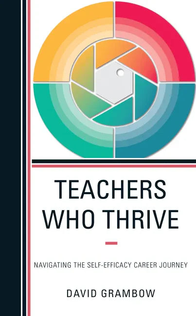 Teachers Who Thrive: Navigating the Self-Efficacy Career Journey - Hardcover
