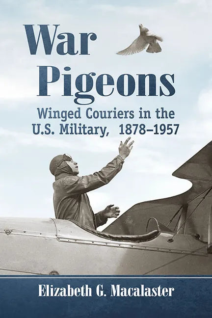 War Pigeons: Winged Couriers in the U.S. Military, 1878-1957 - Paperback