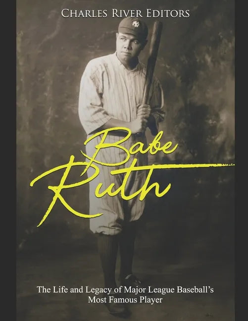 Babe Ruth: The Life and Legacy of Major League Baseball's Most Famous Player - Paperback