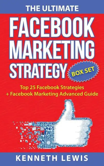The Ultimate Facebook Marketing Strategy Guide: Top 25 Facebook Marketing Tips + Facebook Marketing Advanced Techniques - Paperback