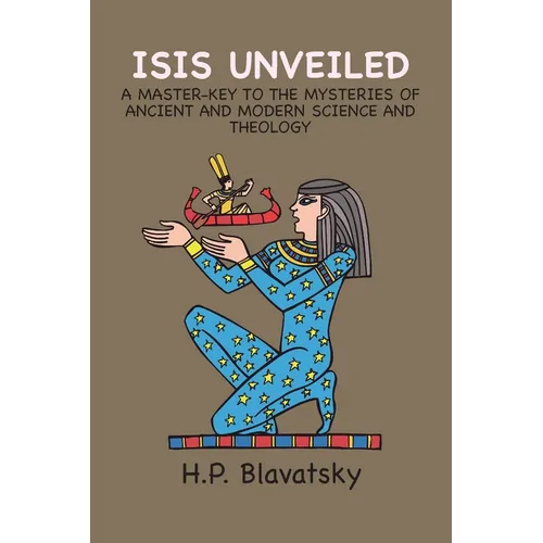 Isis Unveiled: A Master-Key to the Mysteries of Ancient and Modern Science and Theology - Paperback