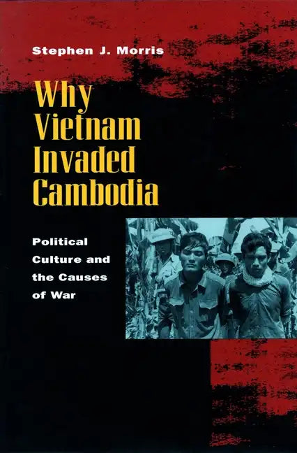 Why Vietnam Invaded Cambodia: Political Culture and the Causes of War - Paperback