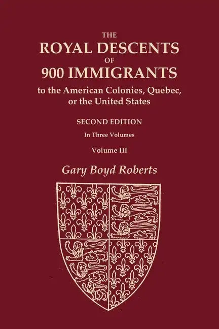 The Royal Descents of 900 Immigrants to the American Colonies, Quebec, or the United States Who Were Themselves Notable or Left Descendants Notable in - Paperback