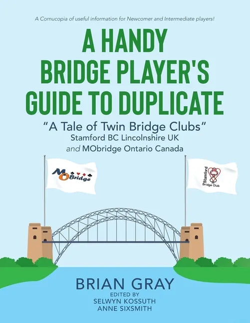 A Handy Bridge Player's Guide to Duplicate: "A Tale of Twin Bridge Clubs" Stamford BC Lincolnshire UK and MObridge Ontario Canada - Paperback