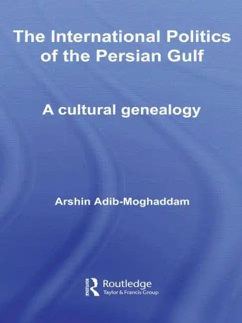 The International Politics of the Persian Gulf: A Cultural Genealogy - Paperback