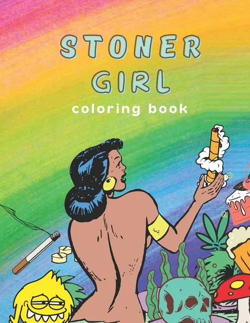 Stoner Girl Coloring Book: Psychedelic Adult Coloring Book, Funny Coloring Book for Marijuana Smokers and Weed Lovers, Stress Relieving Funny Des - Paperback