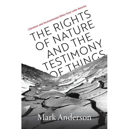 The Rights of Nature and the Testimony of Things: Literature and Environmental Ethics from Latin America - Hardcover