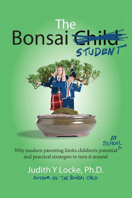 The Bonsai Student: Why modern parenting limits children's potential at school and practical strategies to turn it around - Paperback