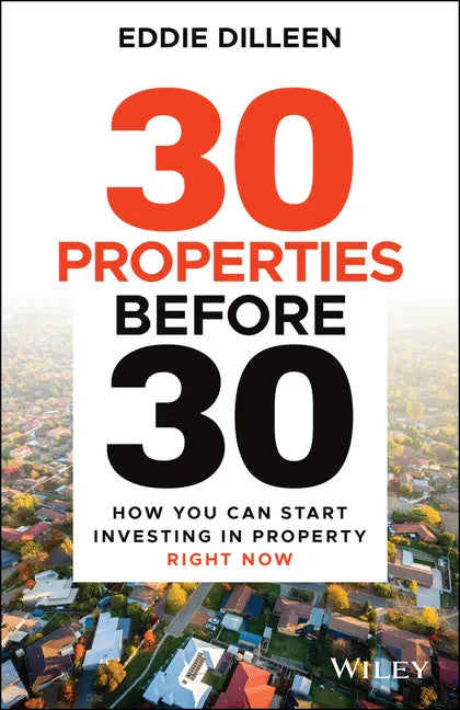 30 Properties Before 30: How You Can Start Investing in Property Right Now - Paperback