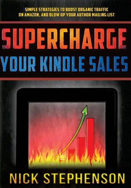 Supercharge Your Kindle Sales: Simple Strategies to Boost Organic Sales on Amazon and Blow up Your Author Mailing List - Paperback