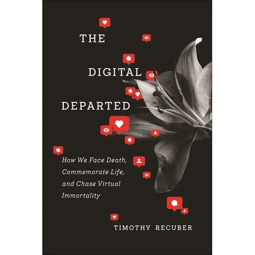 The Digital Departed: How We Face Death, Commemorate Life, and Chase Virtual Immortality - Hardcover