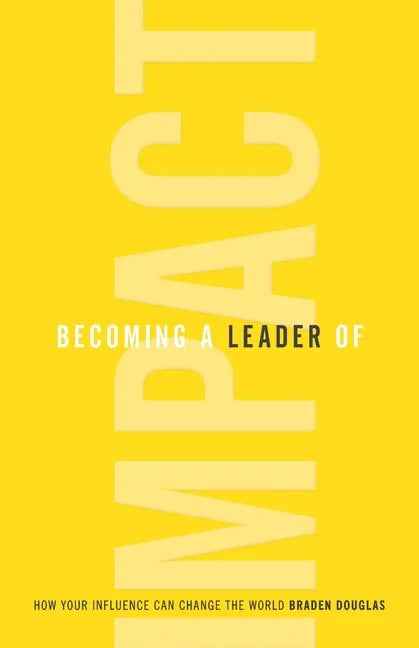 Becoming a Leader of Impact: How Your Influence Can Change the World - Paperback