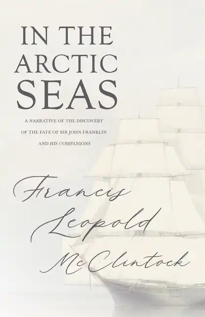 In the Arctic Seas - A Narrative of the Discovery of the Fate of Sir John Franklin and his Companions - Paperback