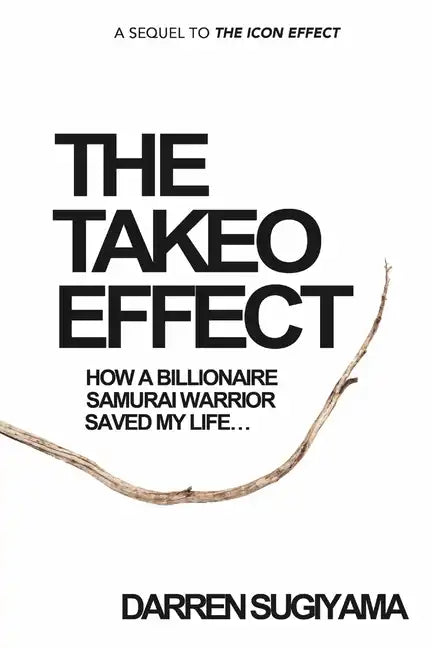 The Takeo Effect: How A Billionaire Samurai Warrior Saved My Life - Paperback
