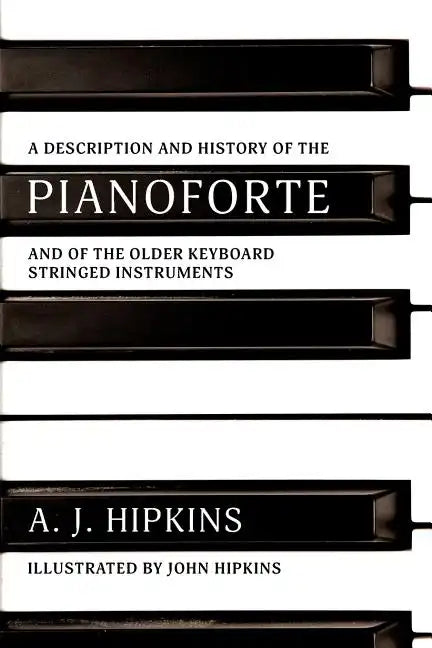A Description and History of the Pianoforte: and of the Older Keyboard Stringed Instruments - Paperback