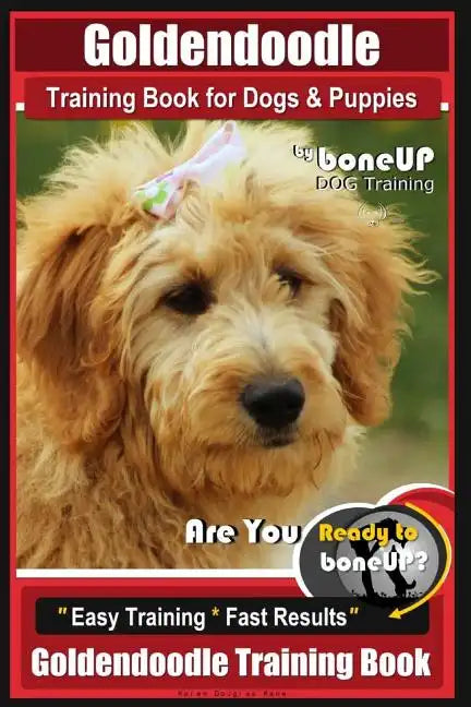 Goldendoodle Training Book for Dogs and Puppies by Bone Up Dog Training: Are You Ready to Bone Up? Easy Training * Fast Results Goldendoodle Training - Paperback