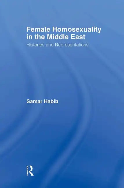 Female Homosexuality in the Middle East: Histories and Representations - Paperback