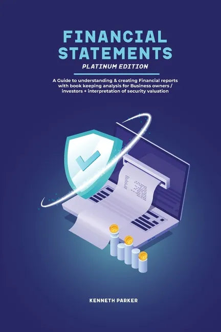 Financial Statements Platinum Edition - A Guide to understanding & creating Financial reports with book keeping analysis for Business owners / investo - Paperback