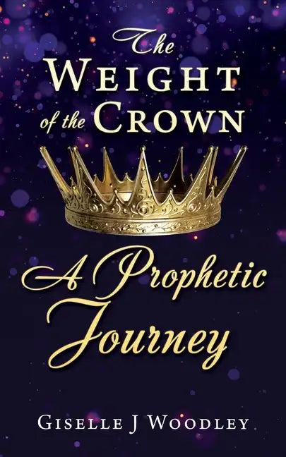 The Weight of the Crown A Prophetic Journey - Paperback