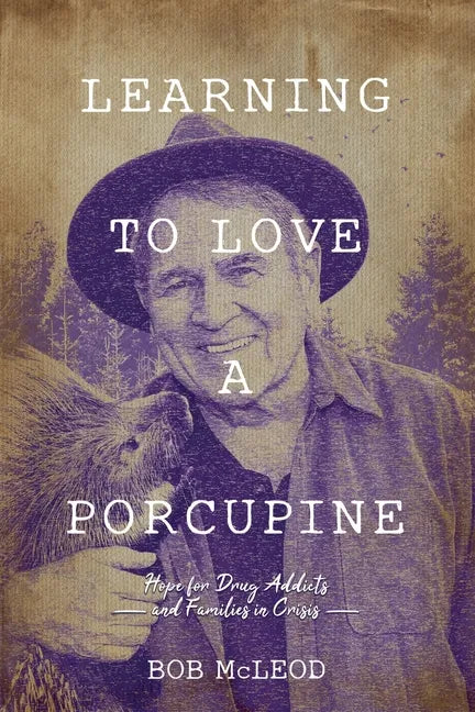 Learning to Love a Porcupine: Hope for Drug Addicts and Families in Crisis - Paperback
