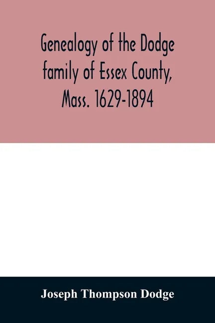 Genealogy of the Dodge family of Essex County, Mass. 1629-1894 - Paperback