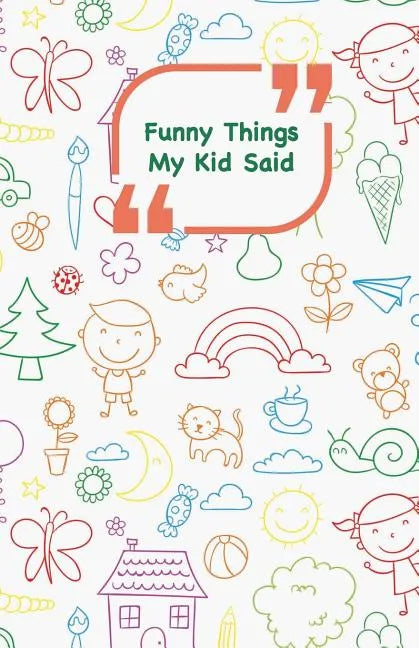 Funny Things My Kid Said: Coloful drawings cover - Write down the funny quotes of your children - Paperback