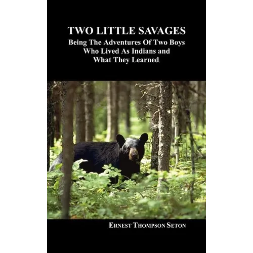 Two Little Savages: Being the Adventures of Two Boys Who Lived as Indians and What They Learned - Hardcover