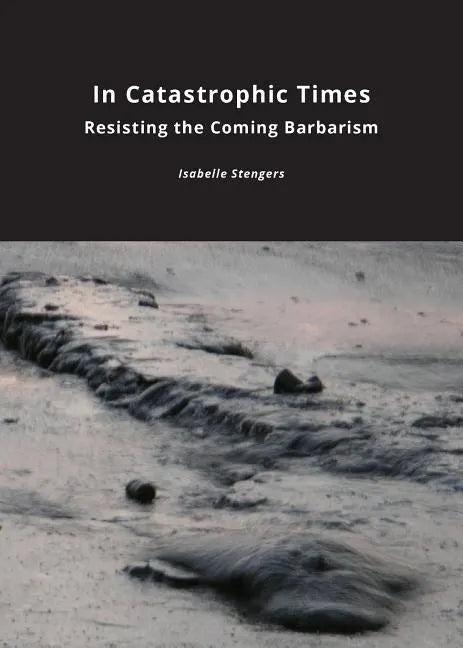 In Catastrophic Times: Resisting the Coming Barbarism - Paperback