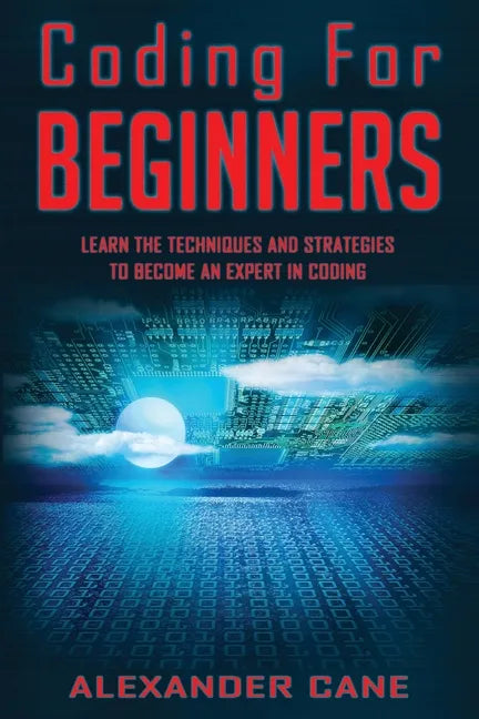 Coding for Beginners: Learn the Techniques and Strategies to become an Expert in Coding - Paperback
