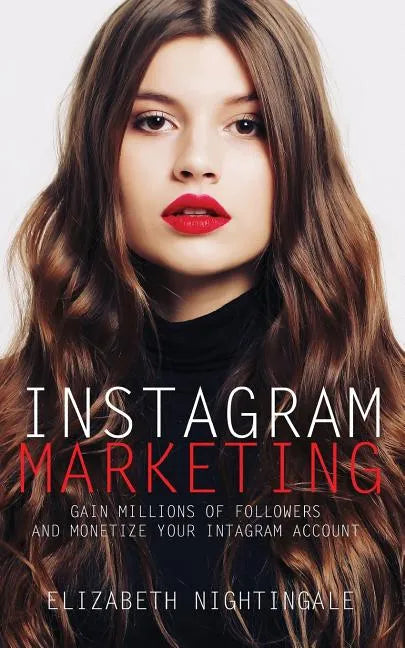Instagram Marketing: Gain Millions of Followers and Monetize Your Instagram Account - Paperback
