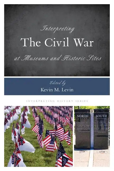 Interpreting the Civil War at Museums and Historic Sites - Hardcover