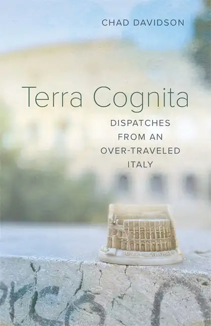 Terra Cognita: Dispatches from an Over-Traveled Italy - Paperback