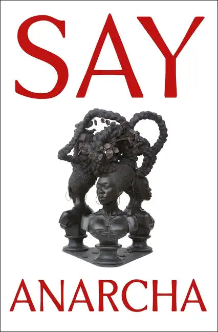 Say Anarcha: A Young Woman, a Devious Surgeon, and the Harrowing Birth of Modern Women's Health - Hardcover