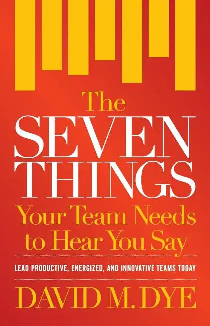 The Seven Things Your Team Needs to Hear You Say - Paperback