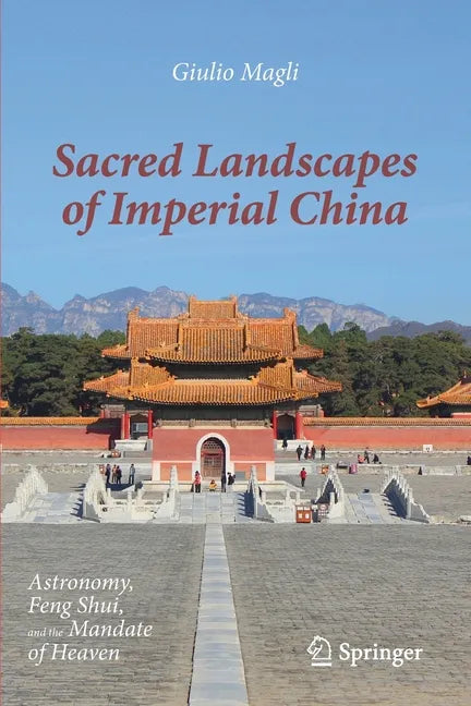 Sacred Landscapes of Imperial China: Astronomy, Feng Shui, and the Mandate of Heaven - Paperback