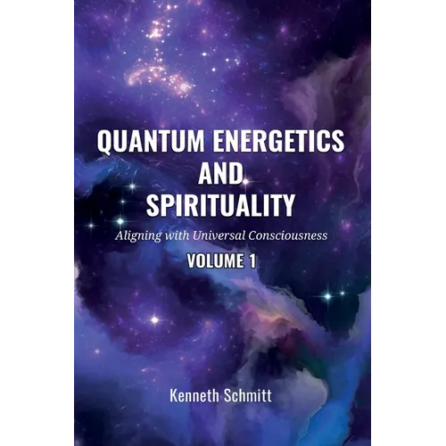 Quantum Energetics and Spirituality Volume 1: Aligning with Universal Consciousness - Paperback