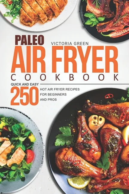 Paleo Air Fryer Cookbook - Quick and Easy 250 Hot Air Fryer Recipes for Beginners and Pros - Paperback