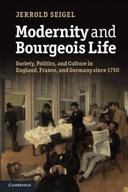 Modernity and Bourgeois Life: Society, Politics, and Culture in England, France and Germany Since 1750 - Paperback